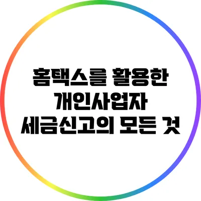 홈택스를 활용한 개인사업자 세금신고의 모든 것