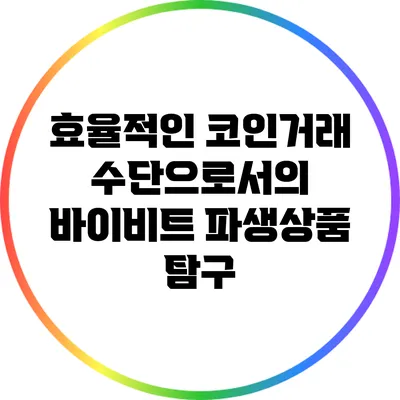 효율적인 코인거래 수단으로서의 바이비트 파생상품 탐구