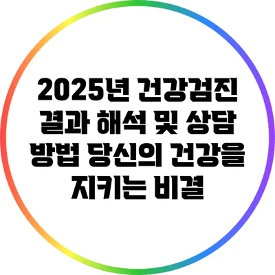 2025년 건강검진 결과 해석 및 상담 방법: 당신의 건강을 지키는 비결