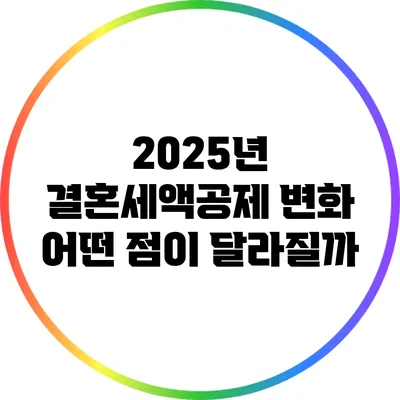 2025년 결혼세액공제 변화: 어떤 점이 달라질까?
