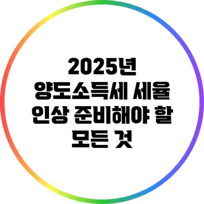 2025년 양도소득세 세율 인상: 준비해야 할 모든 것