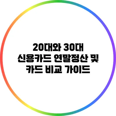 20대와 30대 신용카드 연말정산 및 카드 비교 가이드