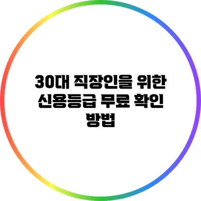 30대 직장인을 위한 신용등급 무료 확인 방법