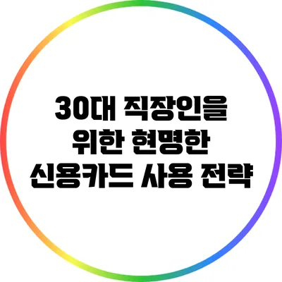 30대 직장인을 위한 현명한 신용카드 사용 전략