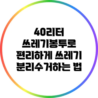 40리터 쓰레기봉투로 편리하게 쓰레기 분리수거하는 법