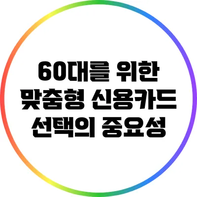 60대를 위한 맞춤형 신용카드 선택의 중요성