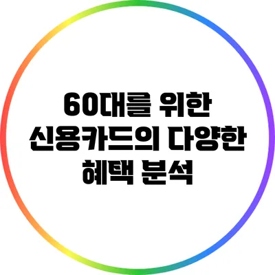 60대를 위한 신용카드의 다양한 혜택 분석