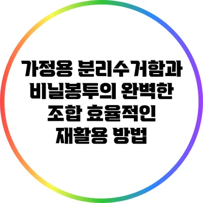 가정용 분리수거함과 비닐봉투의 완벽한 조합: 효율적인 재활용 방법