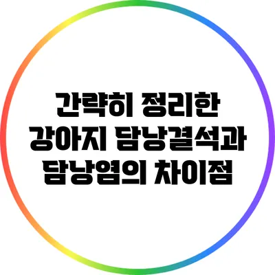 간략히 정리한 강아지 담낭결석과 담낭염의 차이점