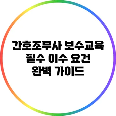 간호조무사 보수교육 필수 이수 요건 완벽 가이드