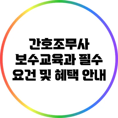 간호조무사 보수교육과 필수 요건 및 혜택 안내