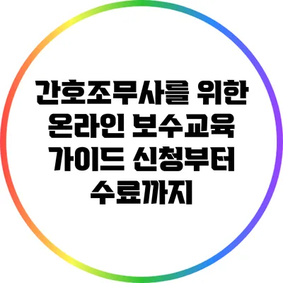 간호조무사를 위한 온라인 보수교육 가이드: 신청부터 수료까지
