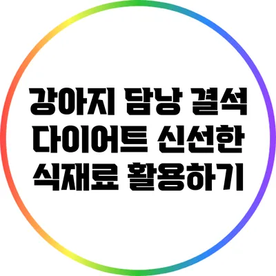강아지 담낭 결석 다이어트: 신선한 식재료 활용하기