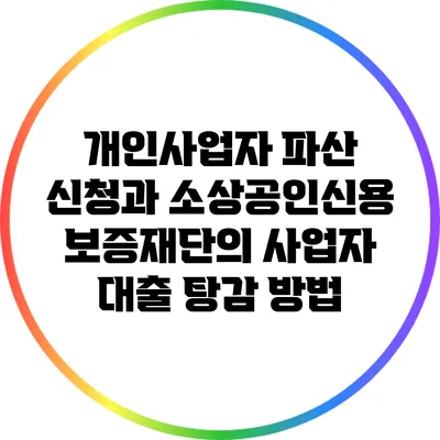 개인사업자 파산 신청과 소상공인신용보증재단의 사업자 대출 탕감 방법