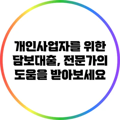개인사업자를 위한 담보대출, 전문가의 도움을 받아보세요