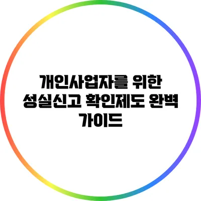 개인사업자를 위한 성실신고 확인제도 완벽 가이드