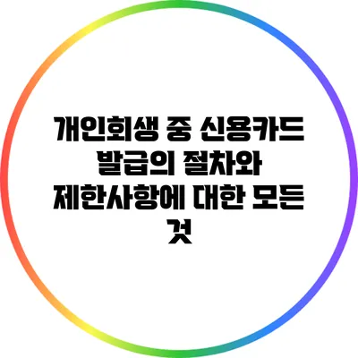 개인회생 중 신용카드 발급의 절차와 제한사항에 대한 모든 것
