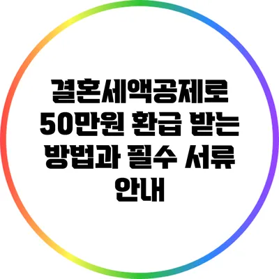 결혼세액공제로 50만원 환급 받는 방법과 필수 서류 안내