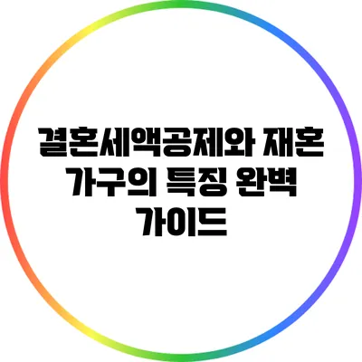 결혼세액공제와 재혼 가구의 특징 완벽 가이드