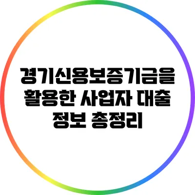 경기신용보증기금을 활용한 사업자 대출 정보 총정리
