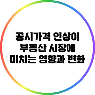 공시가격 인상이 부동산 시장에 미치는 영향과 변화