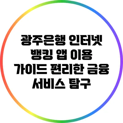 광주은행 인터넷 뱅킹 앱 이용 가이드: 편리한 금융 서비스 탐구