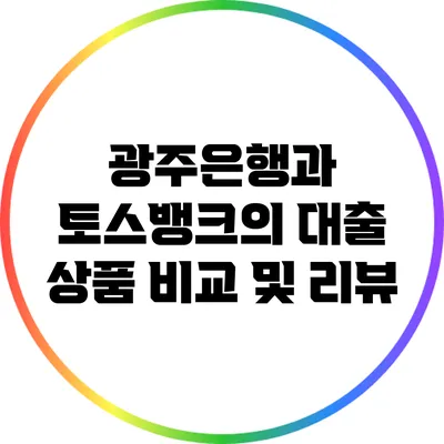광주은행과 토스뱅크의 대출 상품 비교 및 리뷰