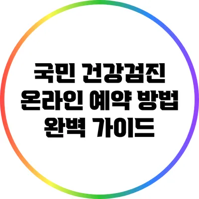국민 건강검진 온라인 예약 방법 완벽 가이드