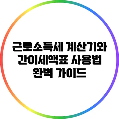 근로소득세 계산기와 간이세액표 사용법 완벽 가이드