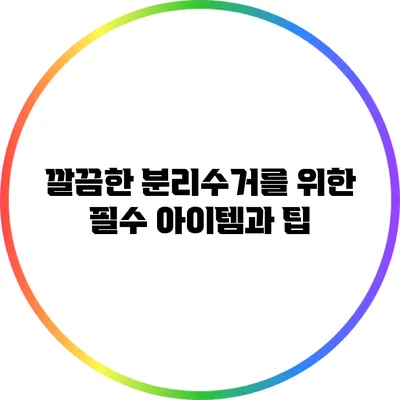 깔끔한 분리수거를 위한 필수 아이템과 팁