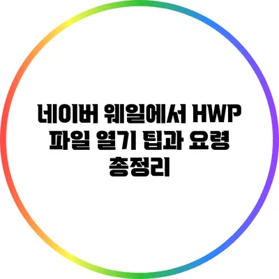 네이버 웨일에서 HWP 파일 열기: 팁과 요령 총정리