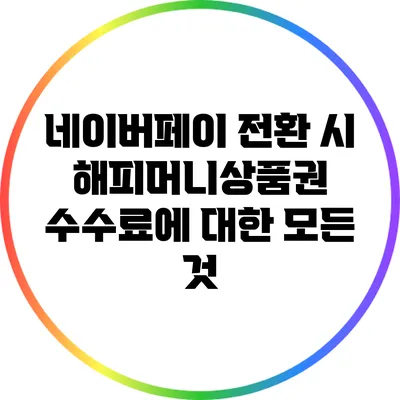 네이버페이 전환 시 해피머니상품권 수수료에 대한 모든 것