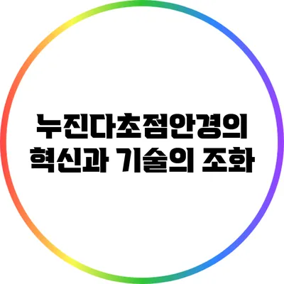 누진다초점안경의 혁신과 기술의 조화