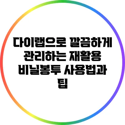 다이랩으로 깔끔하게 관리하는 재활용 비닐봉투 사용법과 팁