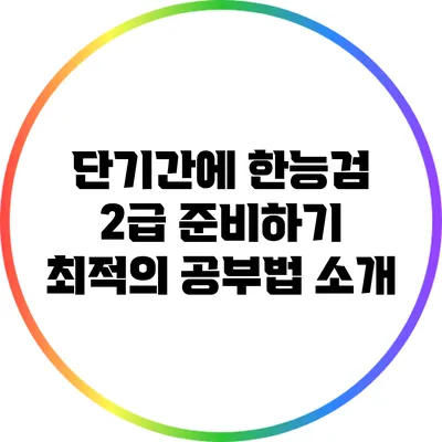 단기간에 한능검 2급 준비하기: 최적의 공부법 소개