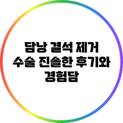 담낭 결석 제거 수술: 진솔한 후기와 경험담