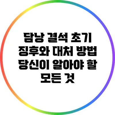 담낭 결석 초기 징후와 대처 방법: 당신이 알아야 할 모든 것