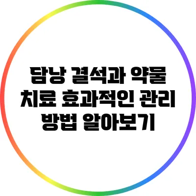 담낭 결석과 약물 치료: 효과적인 관리 방법 알아보기
