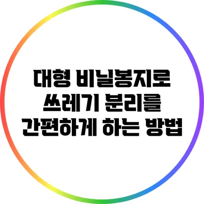 대형 비닐봉지로 쓰레기 분리를 간편하게 하는 방법