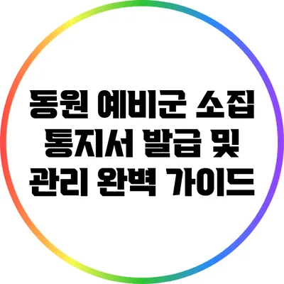 동원 예비군 소집 통지서 발급 및 관리 완벽 가이드