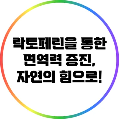 락토페린을 통한 면역력 증진, 자연의 힘으로!