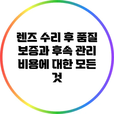 렌즈 수리 후 품질 보증과 후속 관리 비용에 대한 모든 것