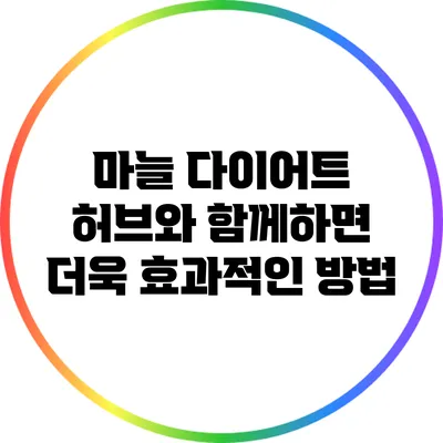 마늘 다이어트: 허브와 함께하면 더욱 효과적인 방법