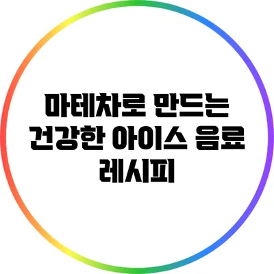 마테차로 만드는 건강한 아이스 음료 레시피