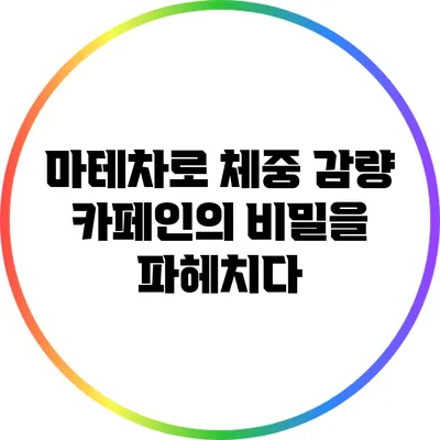 마테차로 체중 감량: 카페인의 비밀을 파헤치다