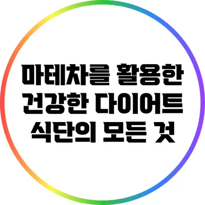 마테차를 활용한 건강한 다이어트 식단의 모든 것