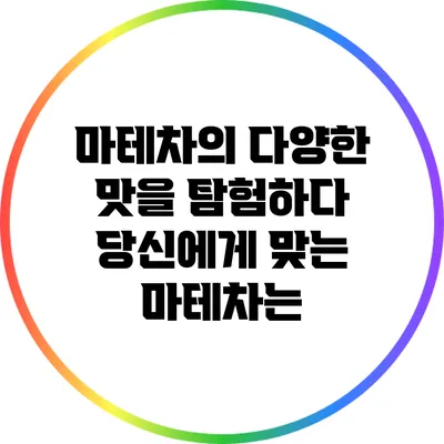마테차의 다양한 맛을 탐험하다: 당신에게 맞는 마테차는?