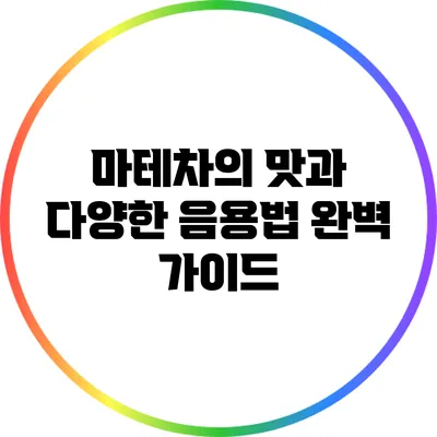 마테차의 맛과 다양한 음용법 완벽 가이드