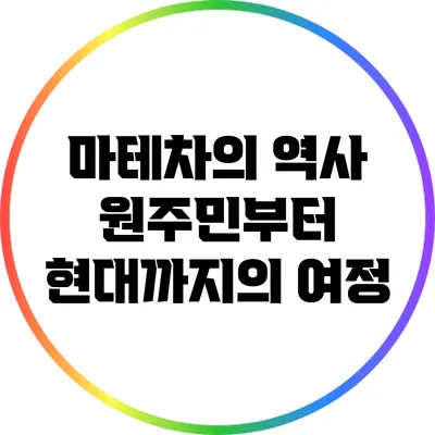 마테차의 역사: 원주민부터 현대까지의 여정