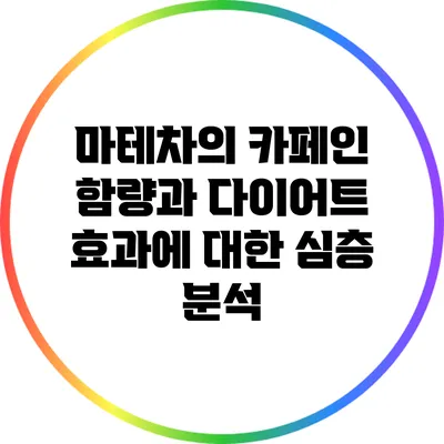 마테차의 카페인 함량과 다이어트 효과에 대한 심층 분석